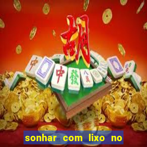 sonhar com lixo no jogo do bicho